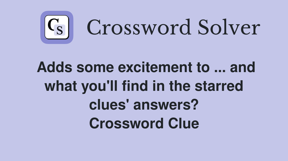 Adds some excitement to and what you ll find in the starred clues